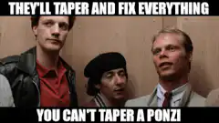 They'll Taper and Fix Everything You Can't Taper a Ponzi