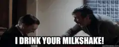 I drink your milkshake