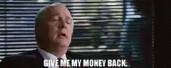 Give me my money back