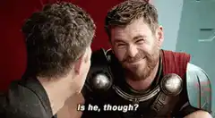 Thor smirks and says is he though