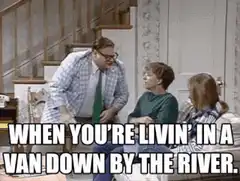 When You're Livin' in a Van Down by the River