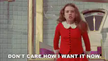 Violet Beauregarde screaming DON'T CARE HOW I WANT IT NOW
