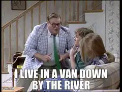 I live in a van down by the river