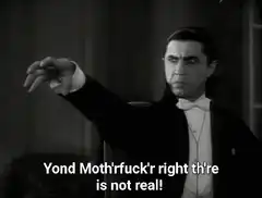 Dracula Yond Mothrfuck'r right th're is not real