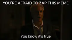 You're Afraid To Zap This Meme