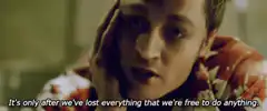 It's only after we've lost everything that we're free to do anything