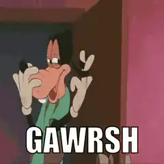 Goofy saying Gawrsh