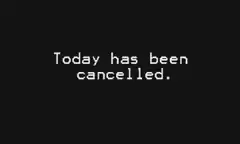 Today has been cancelled go back to bed