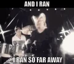 And I ran I ran so far away
