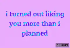 i turned out liking you more than i planned