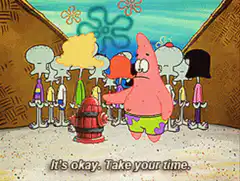 Patrick Star tells Squidward to take his time
