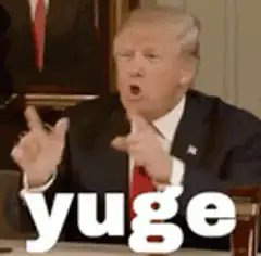 Donald Trump saying yuge