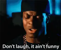 Don't laugh it ain't funny