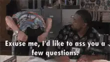 Excuse me I'd like to ass you a few questions