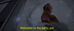 Welcome to the party pal