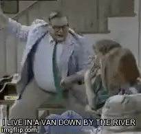 I live in a van down by the river
