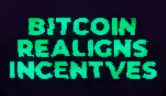 Bitcoin Realigns Incentives