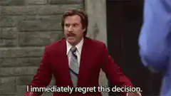 Ron Burgundy I immediately regret this decision