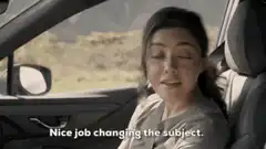 Woman in car says nice job changing the subject