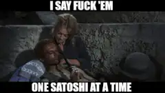 I Say Fuck 'Em One Satoshi At A Time
