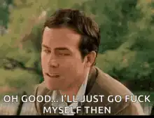 Ryan Reynolds Oh Good I'll Just Go Fuck Myself Then