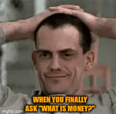 When You Finally Ask What Is Money