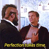 Perfection takes time