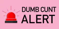 Dumb Cunt Alert