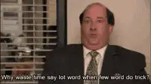 Why waste time say lot word when few word do trick