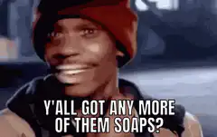 Y'all got any more of them soaps?