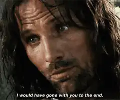 Aragorn I would have gone with you to the end