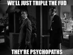 We'll Just Triple The Fud They're Psychopaths