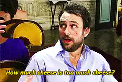 Charlie Day how much cheese is too much cheese