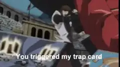 You triggered my trap card