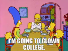 Homer Simpson I'm going to clown college
