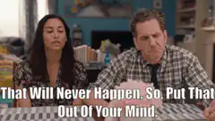 That Will Never Happen So Put That Out Of Your Mind