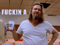 The Dude Says Fuckin A