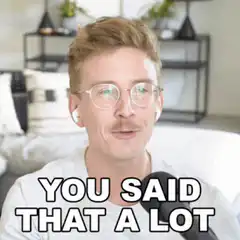 You Said That A Lot