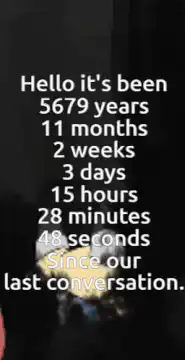 Hello it's been 5679 years since our last conversation