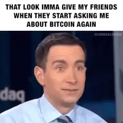That look imma give my friends about bitcoin