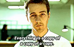 Everything is a copy of a copy of a copy