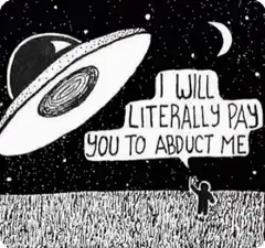 I will literally pay you to abduct me