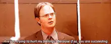 Dwight Schrute hurt my feelings