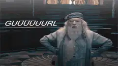 Dumbledore saying GUUUUUURL