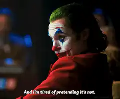 Joker tired of pretending