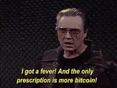 I got a fever! And the only prescription is more bitcoin!