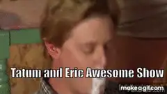 Tatum and Eric Awesome Show