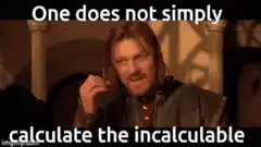 One does not simply calculate the incalculable