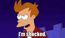 Fry I'm shocked not that shocked
