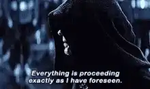 Darth Sidious Everything is proceeding exactly as I have foreseen